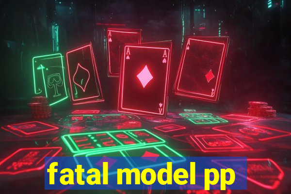 fatal model pp